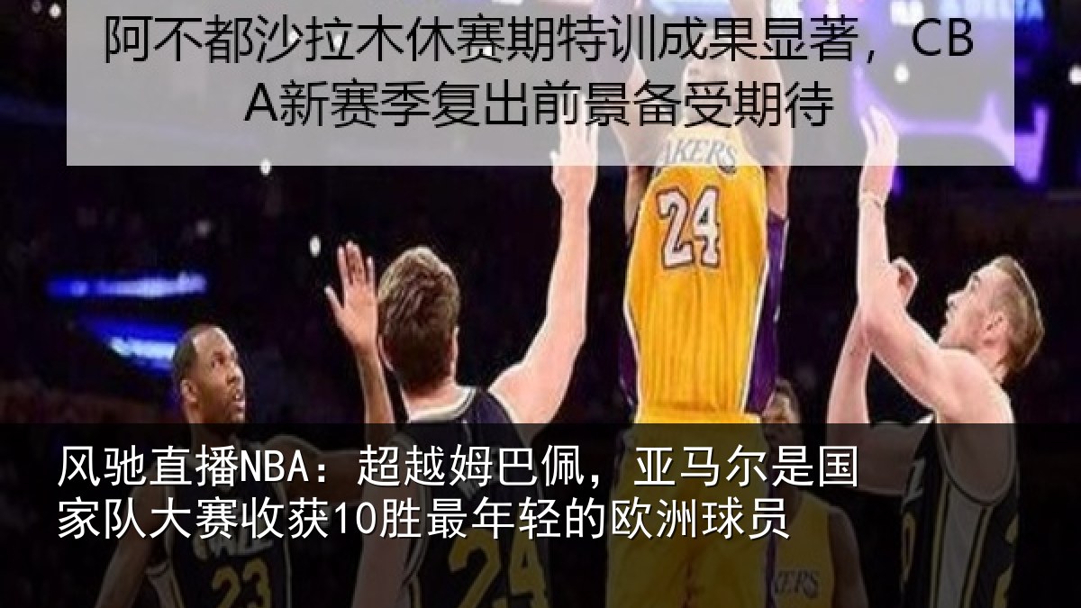 风驰直播NBA：超越相关情况家队相关情况的欧洲球员