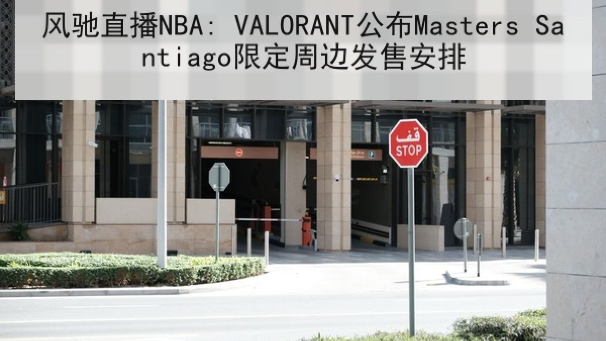 风驰直播NBA: VALORANT公布Masters Santiago限定周边发售安排 风驰直播NBA: VALORANT公布Masters Santiago限定周边发售安排