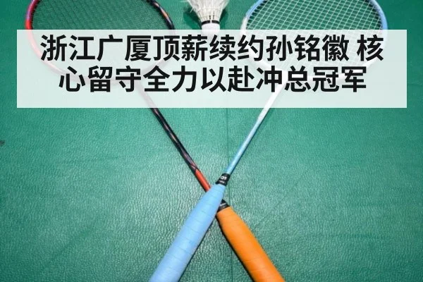 浙江广厦顶薪续约孙铭徽 核心留守全力以赴冲总冠军