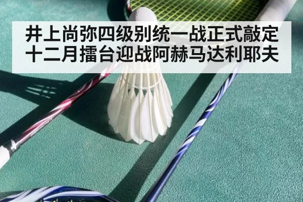 井上尚弥四级别统一战正式敲定 十二月擂台迎战阿赫马达利耶夫